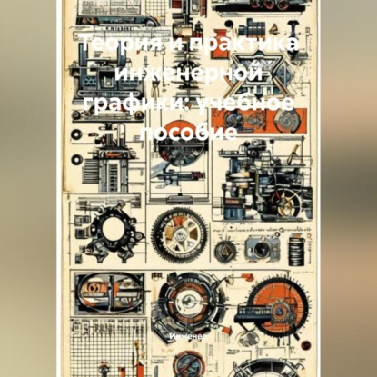 Скачать книгу Теория и практика инженерной графики: учебное пособие