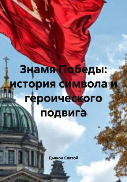 Скачать книгу Знамя Победы: история символа и героического подвига