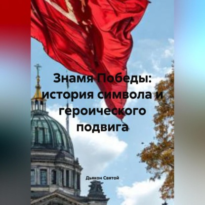Скачать книгу «Знамя Победы: история символа и героического подвига»
