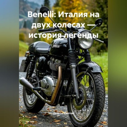 Скачать книгу Benelli: Италия на двух колесах – история легенды