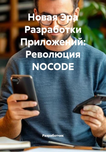 Скачать книгу Новая Эра Разработки Приложений: Революция NOCODE
