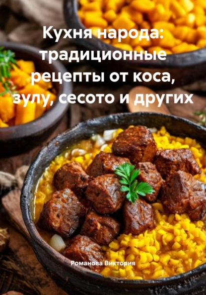Скачать книгу Кухня народа: традиционные рецепты от коса, зулу, сесото и других