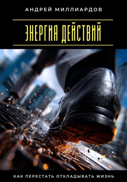 Скачать книгу Энергия действий. Как перестать откладывать жизнь