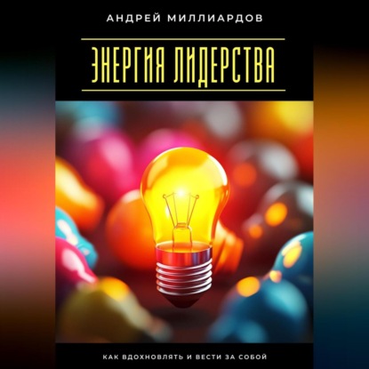 Скачать книгу Энергия лидерства. Как вдохновлять и вести за собой