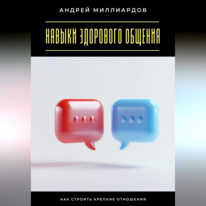 Скачать книгу Навыки здорового общения. Как строить крепкие отношения