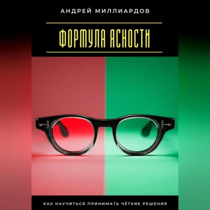Скачать книгу Формула ясности. Как научиться принимать чёткие решения