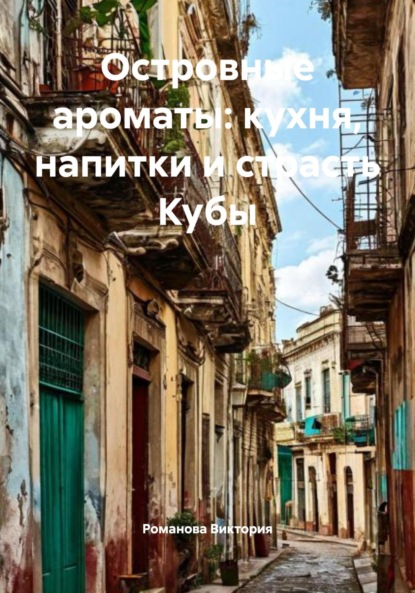Скачать книгу Островные ароматы: кухня, напитки и страсть Кубы