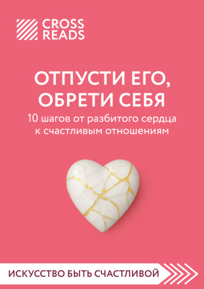 Скачать книгу Саммари книги «Отпусти его, обрети себя. 10 шагов от разбитого сердца к счастливым отношениям»