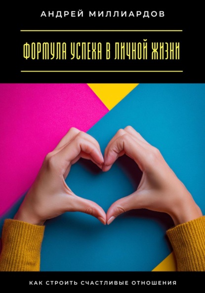 Скачать книгу Формула успеха в личной жизни. Как строить счастливые отношения