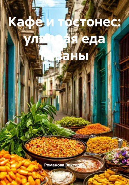Скачать книгу Кафе и тостонес: уличная еда Гаваны