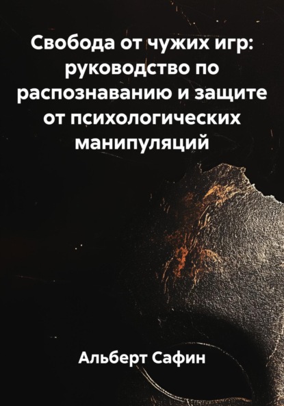 Скачать книгу Свобода от чужих игр: руководство по распознаванию и защите от психологических манипуляций