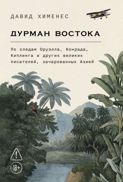 Дурман Востока: По следам Оруэлла, Конрада, Киплинга и других великих писателей, зачарованных Азией