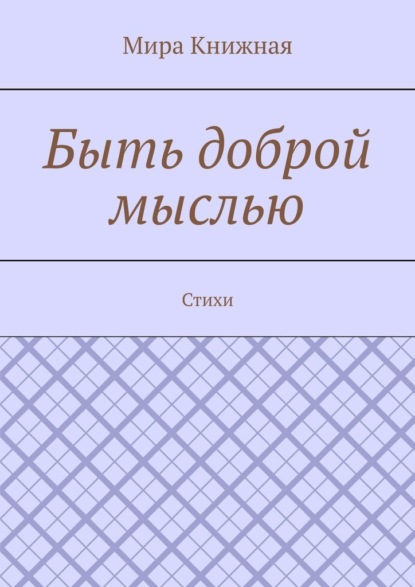 Скачать книгу Быть доброй мыслью. Стихи