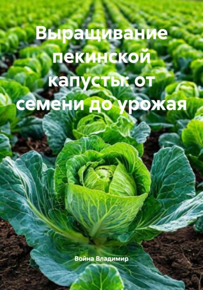 Скачать книгу Выращивание пекинской капусты: от семени до урожая