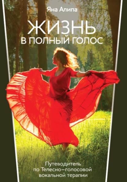 Скачать книгу ЖИЗНЬ В ПОЛНЫЙ ГОЛОС Путеводитель по Телесно-голосовой вокальной терапии