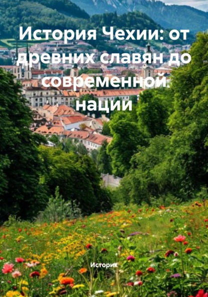 Скачать книгу История Чехии: от древних славян до современной нации