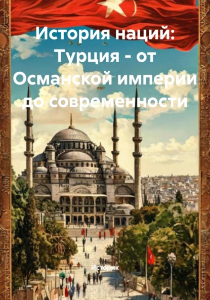 Скачать книгу История наций: Турция – от Османской империи до современности