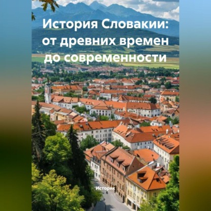 Скачать книгу История Словакии: от древних времен до современности