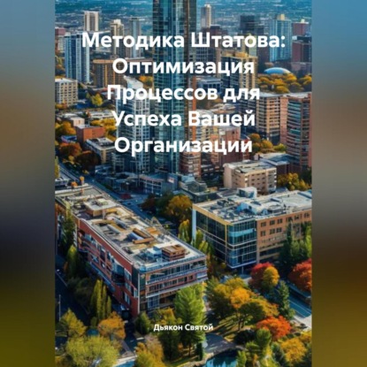 Скачать книгу «Методика Штатова: Оптимизация Процессов для Успеха Вашей Организации»