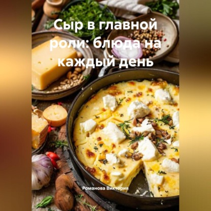 Скачать книгу Сыр в главной роли: блюда на каждый день