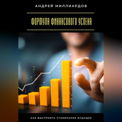 Скачать книгу Формула финансового успеха. Как выстроить стабильное будущее