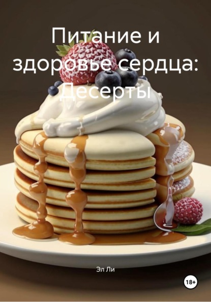 Скачать книгу Питание и здоровье сердца: Десерты
