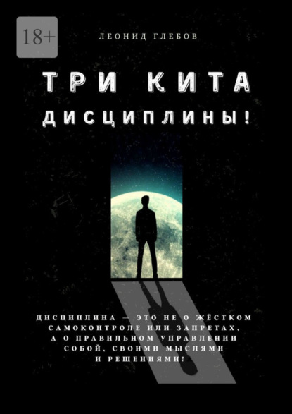 Скачать книгу Три кита дисциплины! Дисциплина – это не о жёстком самоконтроле или запретах, а о правильном управлении собой, своими мыслями и решениями!