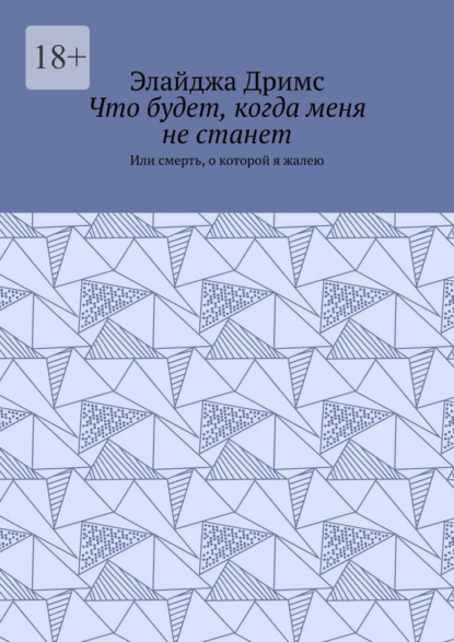 Скачать книгу Что будет, когда меня не станет. Или смерть, о которой я жалею