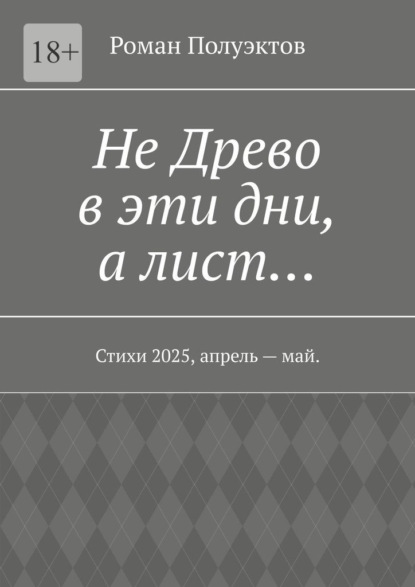 Скачать книгу Не Древо в эти дни, а лист… Стихи 2025, апрель – май.
