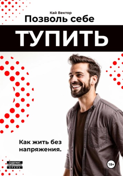 Скачать книгу Позволь себе тупить. Как жить без напряжения. Как жить легко, даже если ты не гений