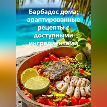 Скачать книгу Барбадос дома: адаптированные рецепты с доступными ингредиентами