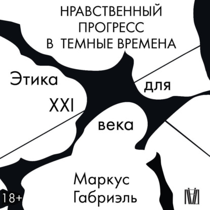 Нравственный прогресс в темные времена. Этика для XXI века