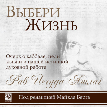 Скачать книгу Выбери жизнь. Очерк о каббале, цели жизни и нашей истинной духовной работе