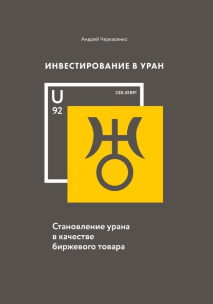 Скачать книгу Инвестирование в Уран: Становление урана в качестве биржевого товара
