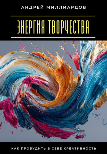 Скачать книгу Энергия творчества. Как пробудить в себе креативность