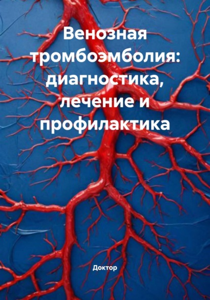 Скачать книгу Венозная тромбоэмболия: диагностика, лечение и профилактика