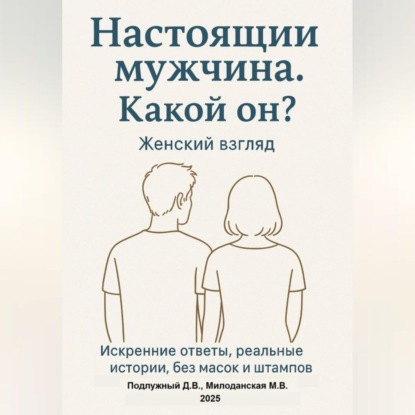 Скачать книгу Настоящий мужчина. Какой он? Женский взгляд. Искренние ответы, реальные истории, без масок и штампов.