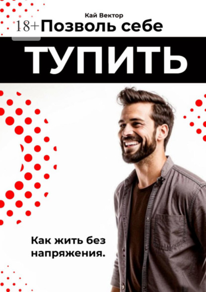 Скачать книгу Позволь себе тупить. Как жить без напряжения. Как жить легко, даже если ты не гений