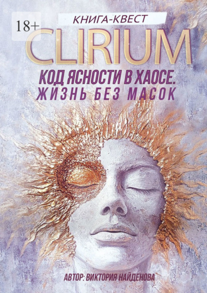 Скачать книгу Clirium. Код Ясности в Хаосе. Жизнь без масок