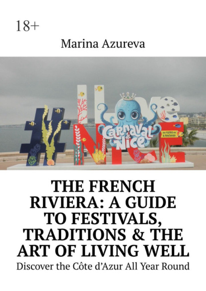 Скачать книгу The French Riviera: A Guide to Festivals, Traditions & the Art of Living Well. Discover the Côte d’Azur All Year Round