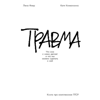 Скачать книгу Травма: Что она с нами делает и что мы можем сделать с ней. Книга про комплексное ПТСР