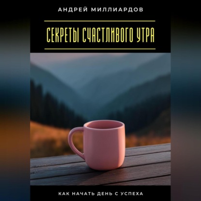 Скачать книгу Секреты счастливого утра. Как начать день с успеха