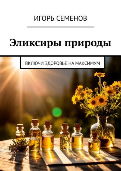 Скачать книгу Эликсиры природы. Включи здоровье на максимум