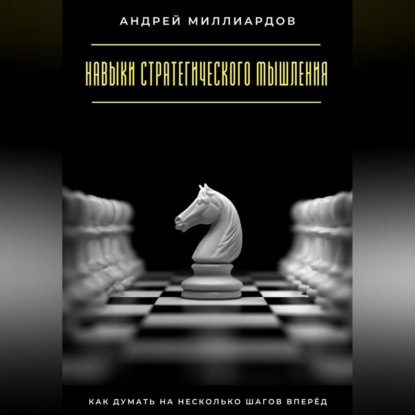 Скачать книгу Навыки стратегического мышления. Как думать на несколько шагов вперёд