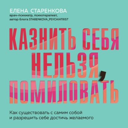 Казнить себя нельзя, помиловать. Как существовать с самим собой и разрешить себе достичь желаемого