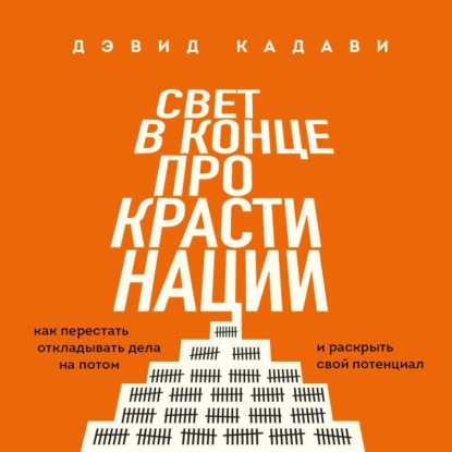 Свет в конце прокрастинации. Как перестать откладывать дела на потом и раскрыть свой потенциал