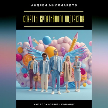 Скачать книгу Секреты креативного лидерства. Как вдохновлять команду