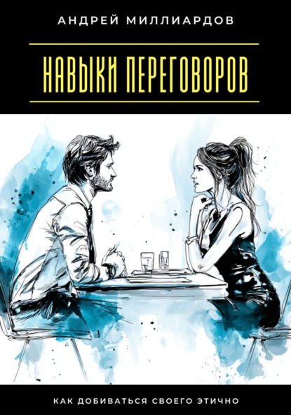 Скачать книгу Навыки переговоров. Как добиваться своего этично