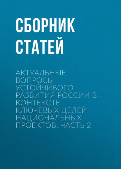 Скачать книгу Актуальные вопросы устойчивого развития России в контексте ключевых целей национальных проектов. Часть 2