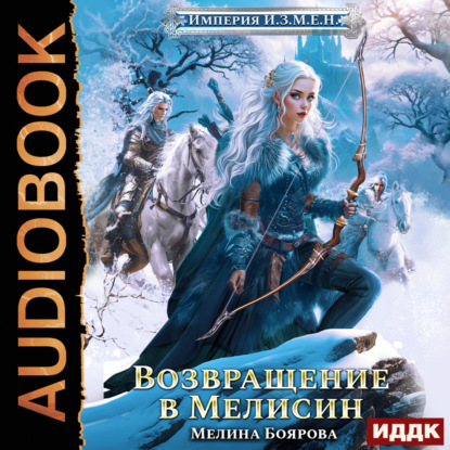 Скачать книгу Империя И.З.М.Е.Н. Книга 6. Возвращение в Мелисин